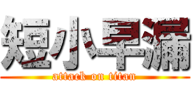 短小早漏 (attack on titan)