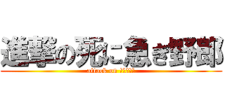 進撃の死に急ぎ野郎 (attack on ななななな)