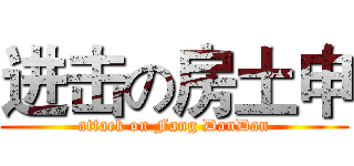 进击の房土申 (attack on Fang DanDan)