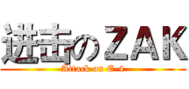 进击のＺＡＫ (Attack on E-4)