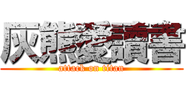 灰熊愛讀書 (attack on titan)