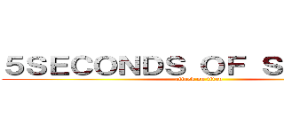 ５ＳＥＣＯＮＤＳ ＯＦ ＳＵＭＭＥＲ (attack on titan)