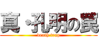 真・孔明の罠 (death trap)