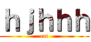 ｈｊｈｈｈ (cat)