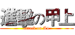 進擊の甲上 (attack on A+)