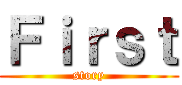 Ｆｉｒｓｔ (story)