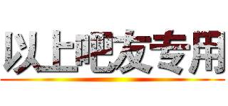 以上吧友专用 ()