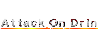 Ａｔｔａｃｋ Ｏｎ Ｄｒｉｎｋ´ｓ (Bebidas refrescantes)