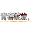 青春绽放， ()