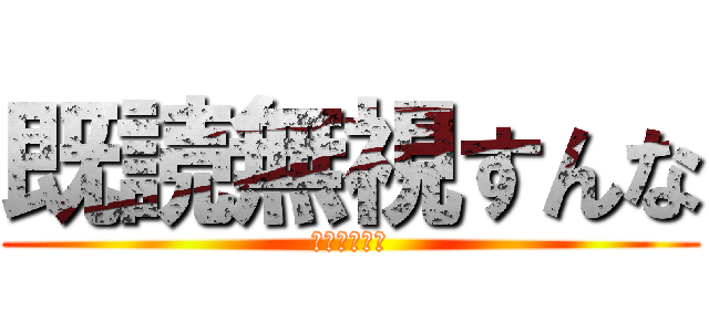 既読無視すんな (返信しやがれ)