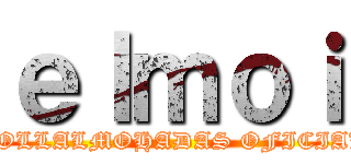 ｅｌｍｏｉ (FOLLALMOHADAS OFICIAL)