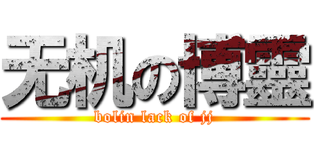 无机の博靈 (bolin lack of jj)