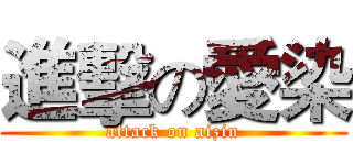 進擊の愛染 (attack on aizin)