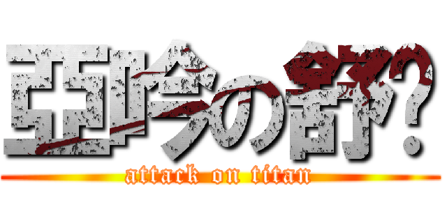 亞吟の舒喻 (attack on titan)