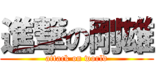 進撃の剛雄 (attack on world)