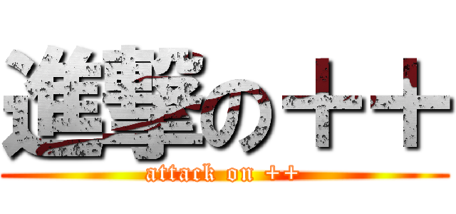 進撃の＋＋ (attack on ++)