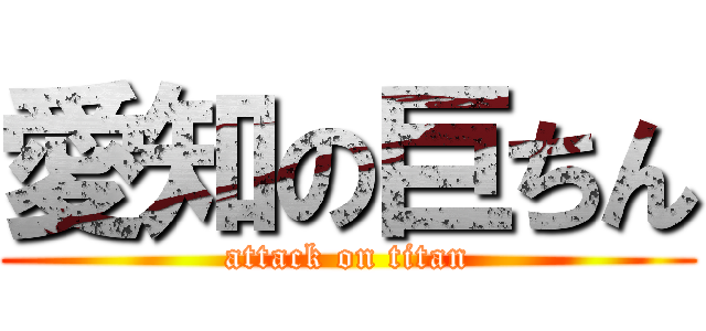 愛知の巨ちん (attack on titan)