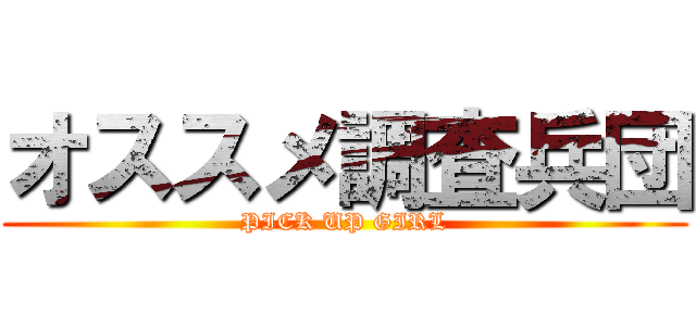 オススメ調査兵団 (PICK UP GIRL)