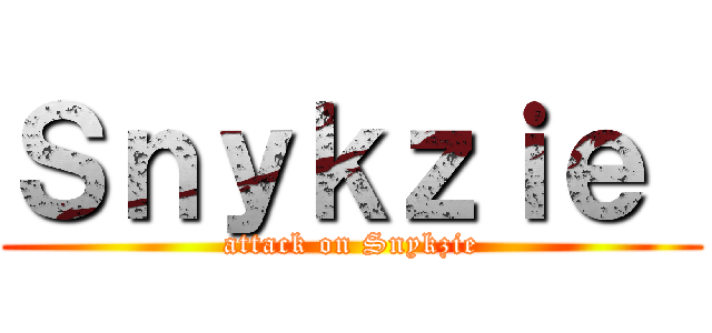 Ｓｎｙｋｚｉｅ  (attack on Snykzie)