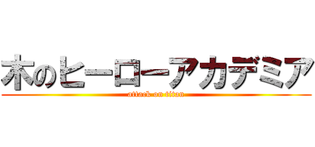 木のヒーローアカデミア (attack on titan)