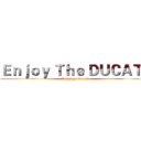 Ｅｎｊｏｙ Ｔｈｅ ＤＵＣＡＴＩ (Amazing  Ducati)
