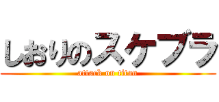 しおりのスケブラ (attack on titan)