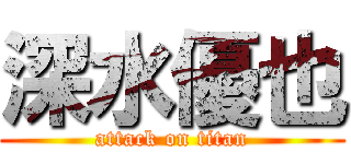 深水優也 (attack on titan)