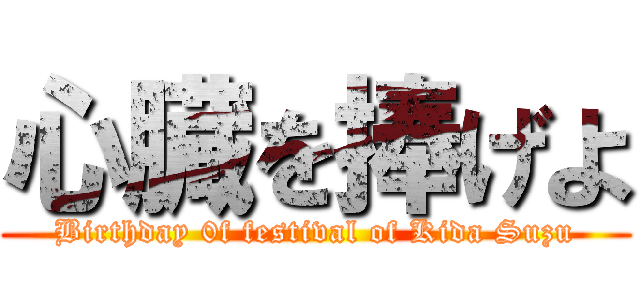 心臓を捧げよ (Birthday 0f festival of Kida Suzu)