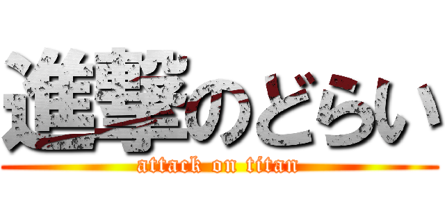 進撃のどらい (attack on titan)