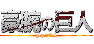 豪腕の巨人 (gigantes)