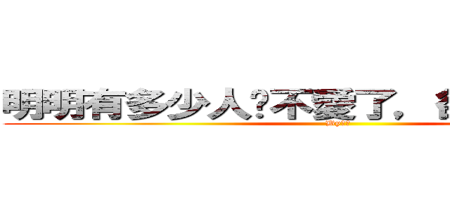 明明有多少人說不愛了，卻還深愛著。 (By王旋)
