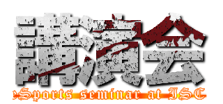 講演会 (eSports seminar at ISC)