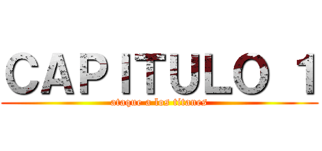 ＣＡＰＩＴＵＬＯ １ (ataque a los titanes)