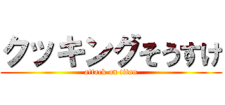 クッキングそうすけ (attack on titan)