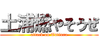 土浦燃やそうぜ (attack on Tutiura)