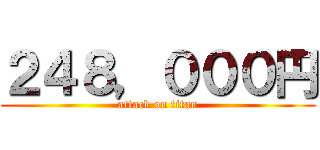 ２４８，０００円 (attack on titan)