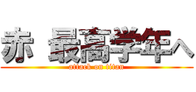 赤 最高学年へ (attack on titan)