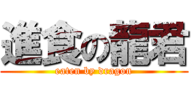 進食の龍君 (eaten by dragon)