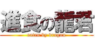 進食の龍君 (eaten by dragon)
