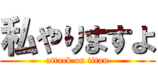 私やりますよ (attack on titan)