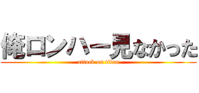 俺ロンハー見なかった (attack on titan)