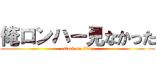 俺ロンハー見なかった (attack on titan)