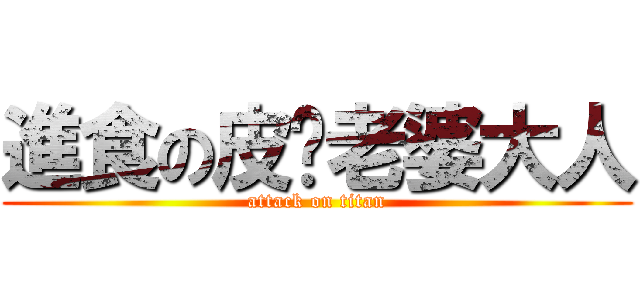 進食の皮婷老婆大人 (attack on titan)