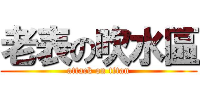 老表の吹水區 (attack on titan)