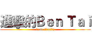 進擊的Ｂｅｎ Ｔａｉ (dead already)