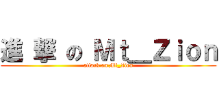 進 撃 の Ｍｔ＿Ｚｉｏｎ (attack on Mt_Zion)