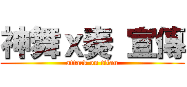 神舞ｘ奏 宣傳 (attack on titan)