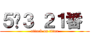 ５−３ ２１番  (attack on titan)