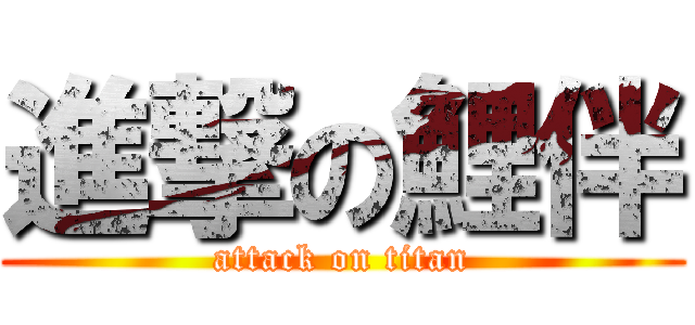 進撃の鯉伴 (attack on titan)