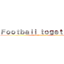 Ｆｏｏｔｂａｌｌ ｔｏｇｅｔｈｅｒ  (Football together )